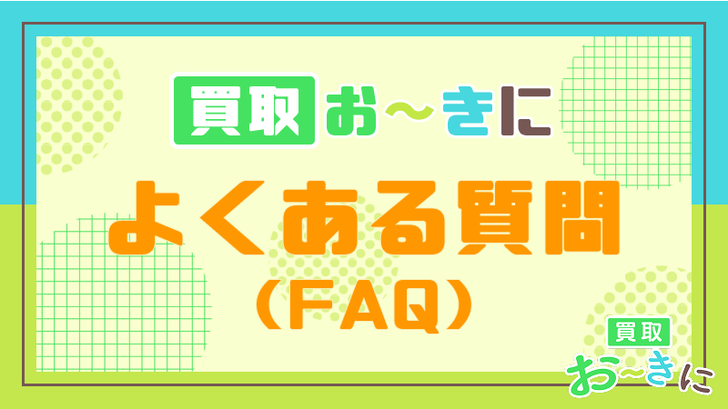 買取おーきに よくある質問 FAQ
