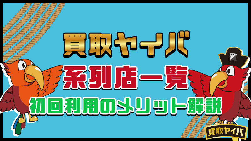 買取ヤイバ 系列店一覧 初回利用 メリット解説