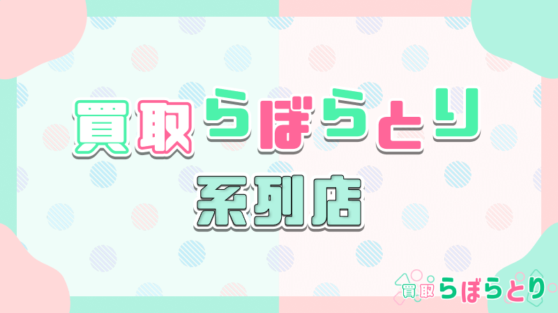 買取らぼらとり 系列店