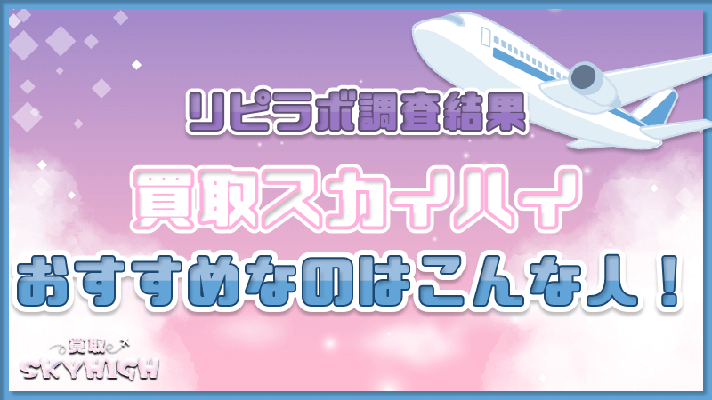 買取スカイハイ おすすめの人 リピラボ 調査結果