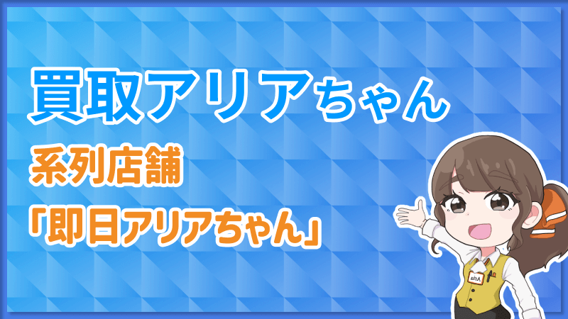 買取アリアちゃん 系列店舗 即日アリアちゃん
