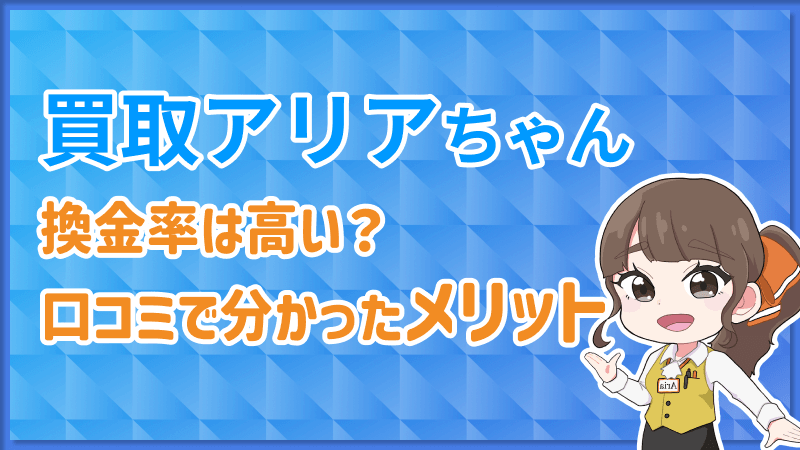 買取アリアちゃん 換金率 高い 口コミ メリット